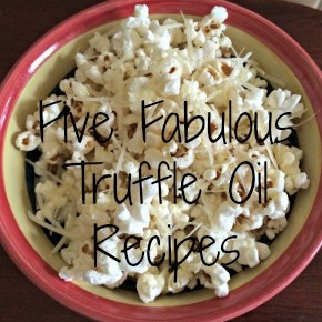 Five Fabulous Truffle Oil Recipes